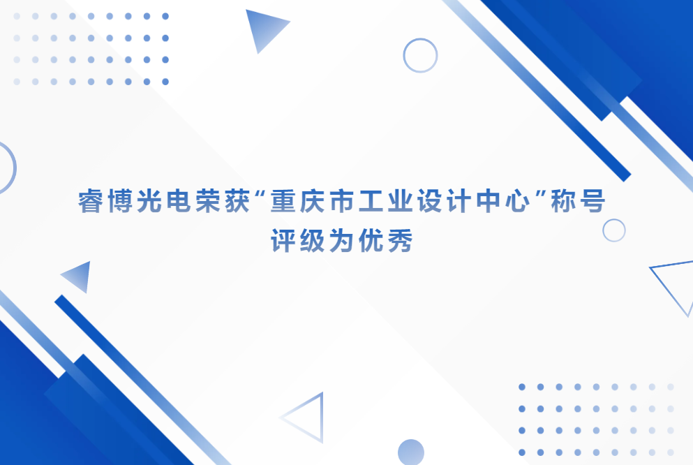 睿博光电荣获“重庆市工业设计中心”称号 评级为优秀